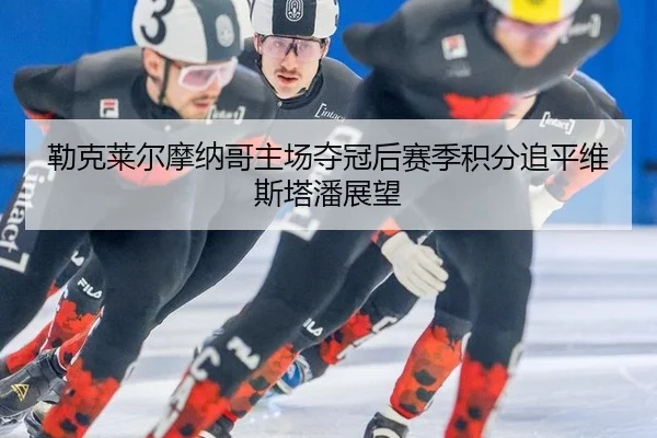 勒克莱尔摩纳哥主场夺冠后赛季积分追平维斯塔潘展望